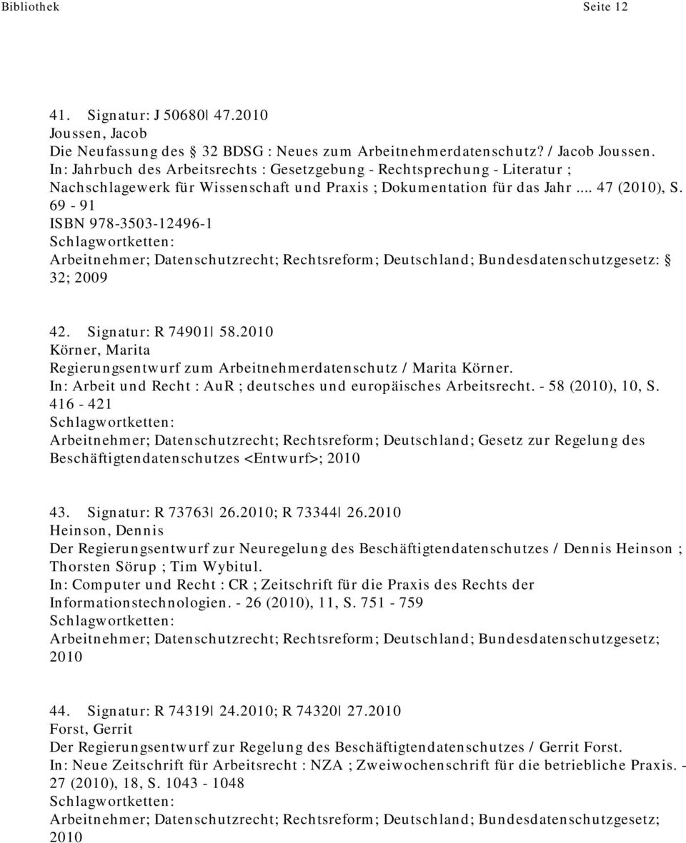 69-91 ISBN 978-3503-12496-1 32; 2009 42. Signatur: R 74901 58.2010 Körner, Marita Regierungsentwurf zum Arbeitnehmerdatenschutz / Marita Körner.