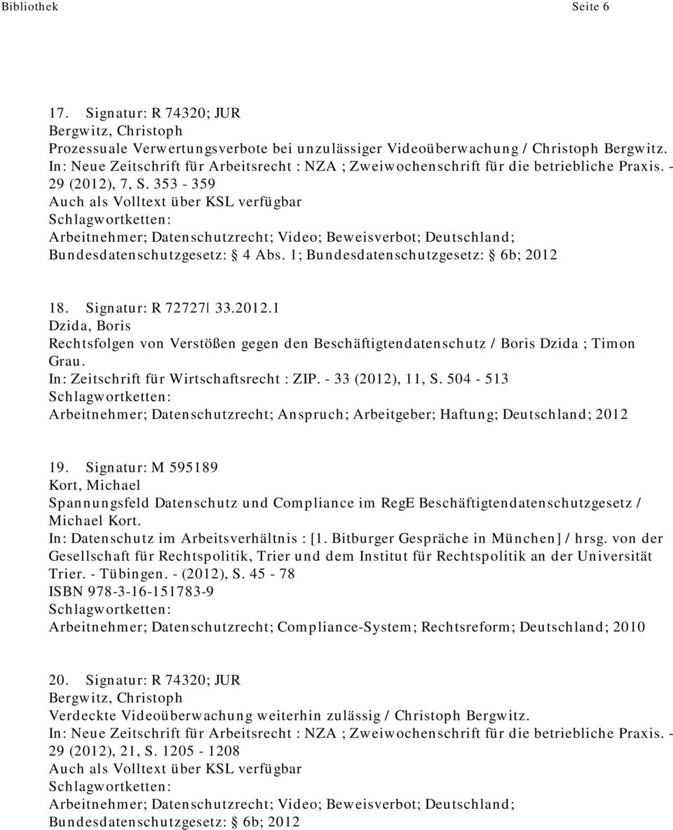 Signatur: R 72727 33.2012.1 Dzida, Boris Rechtsfolgen von Verstößen gegen den Beschäftigtendatenschutz / Boris Dzida ; Timon Grau. In: Zeitschrift für Wirtschaftsrecht : ZIP. - 33 (2012), 11, S.