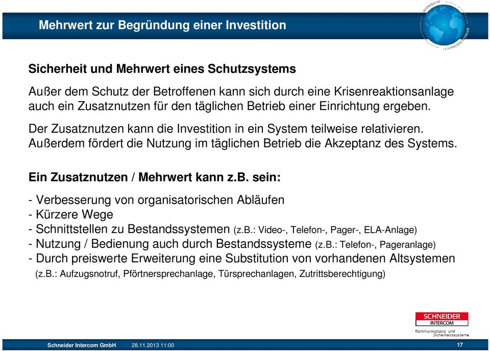 Ein Zusatznutzen / Mehrwert kann z.b. sein: - Verbesserung von organisatorischen Abläufen - Kürzere Wege - Schnittstellen zu Bestandssystemen (z.b.: Video-, Telefon-, Pager-, ELA-Anlage) - Nutzung / Bedienung auch durch Bestandssysteme (z.