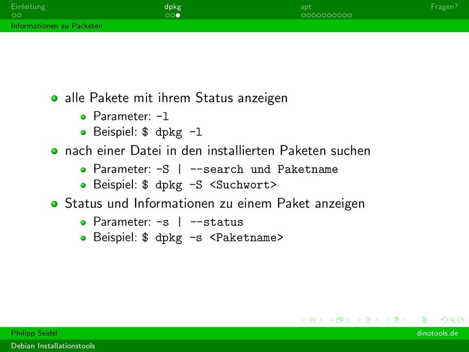 Parameter: -S --search und Paketname Beispiel: $ dpkg -S <Suchwort> Status und