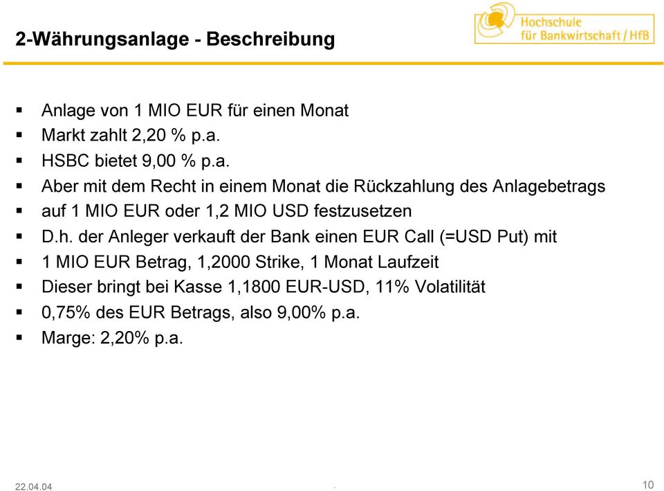 h. der Anleger verkauft der Bank einen EUR Call (=USD Put) mit 1 MIO EUR Betrag, 1,2000 Strike, 1 Monat Laufzeit