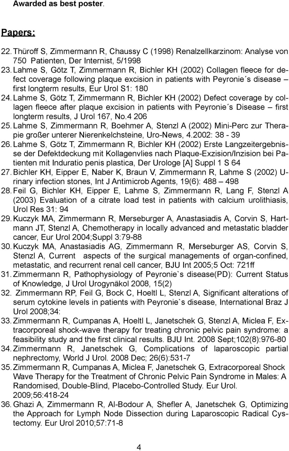Lahme S, Götz T, Zimmermann R, Bichler KH (2002) Defect coverage by collagen fleece after plaque excision in patients with Peyronie s Disease first longterm results, J Urol 167, No.4 206 25.