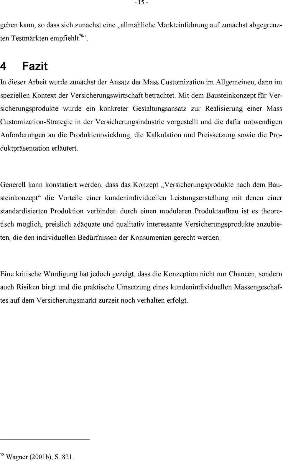 Mit dem Bausteinkonzept für Versicherungsprodukte wurde ein konkreter Gestaltungsansatz zur Realisierung einer Mass Customization-Strategie in der Versicherungsindustrie vorgestellt und die dafür