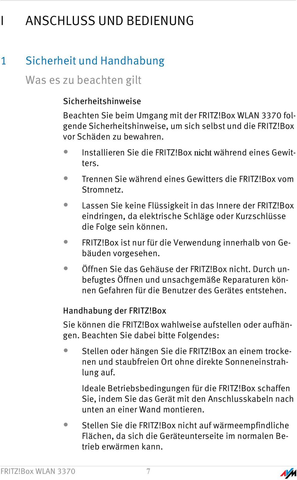 Trennen Sie während eines Gewitters die FRITZ!Box vom Stromnetz. Lassen Sie keine Flüssigkeit in das Innere der FRITZ!Box eindringen, da elektrische Schläge oder Kurzschlüsse die Folge sein können.