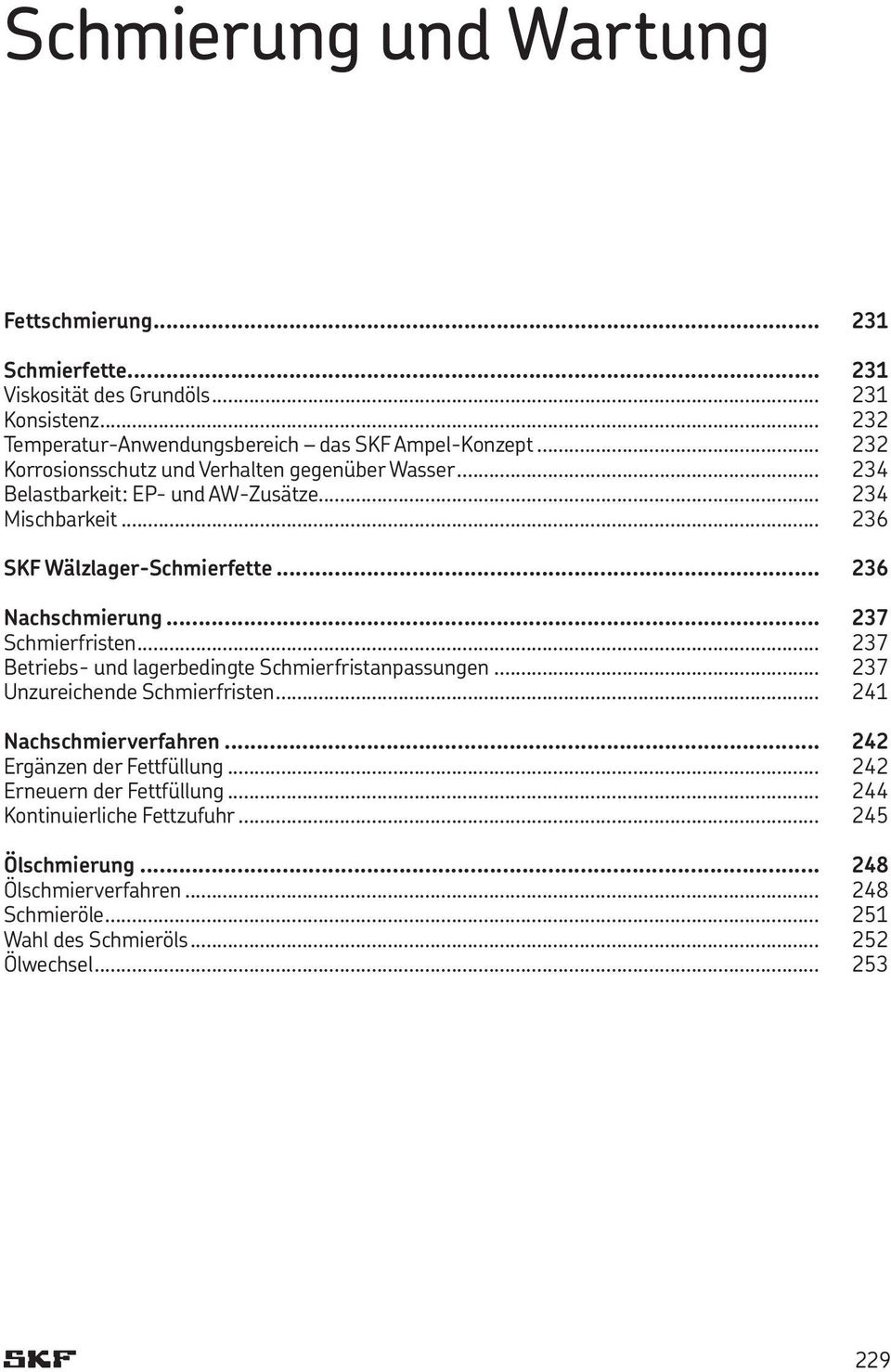 .. 237 Schmierfristen... 237 Betriebs- und lagerbedingte Schmierfristanpassungen... 237 Unzureichende Schmierfristen... 241 Nachschmierverfahren... 242 Ergänzen der Fettfüllung.