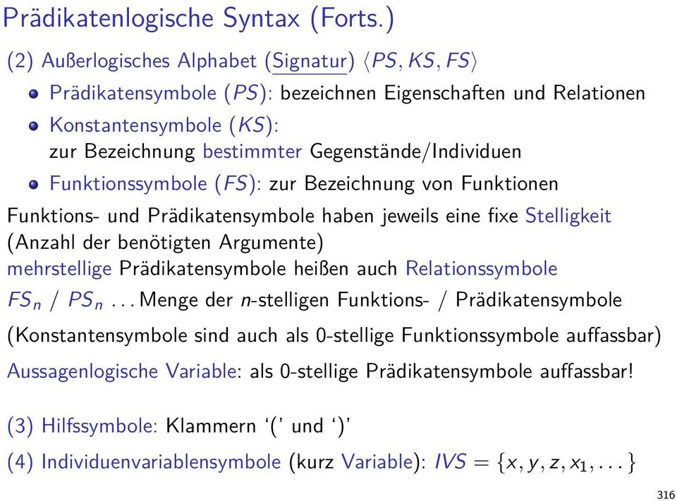 Funktionssymbole (FS): zur Bezeichnung von Funktionen Funktions- und Prädikatensymbole haben jeweils eine fixe Stelligkeit (Anzahl der benötigten Argumente) mehrstellige Prädikatensymbole