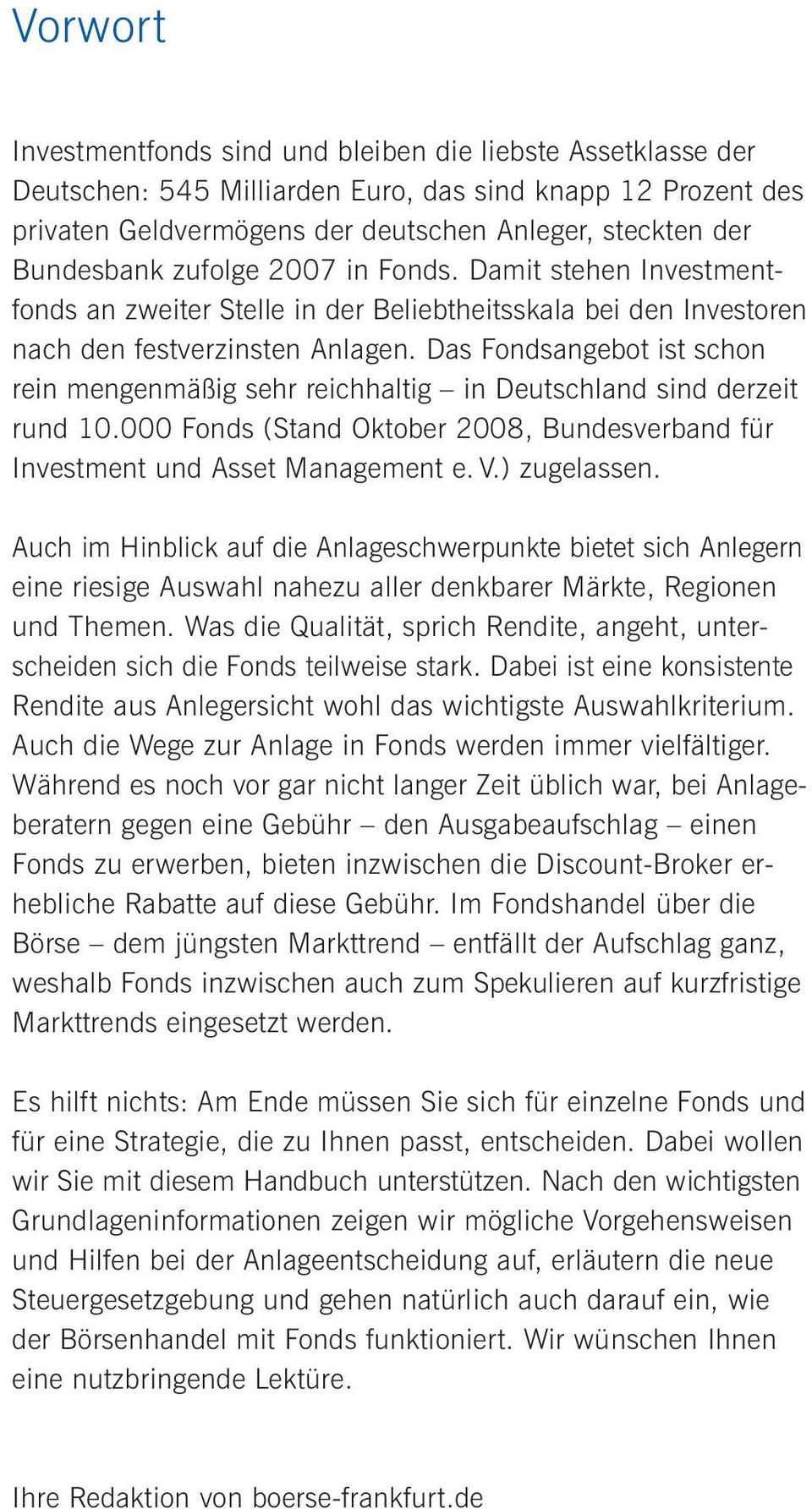 Das Fondsangebot ist schon rein mengenmäßig sehr reichhaltig in Deutschland sind derzeit rund 10.000 Fonds (Stand Oktober 2008, Bundesverband für Investment und Asset Management e. V.) zugelassen.
