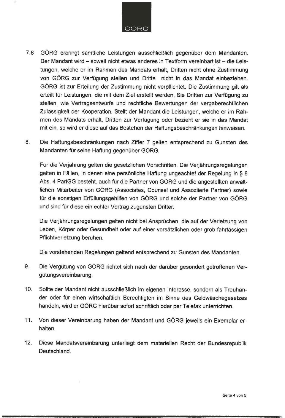 Dritte nicht in das Mandat einbeziehen. GÖRG ist zur Erteilung der Zustimmung nicht verpflichtet. Die Zustimmung gilt als erteilt für Leistungen, die mit dem Ziel erstellt werden.