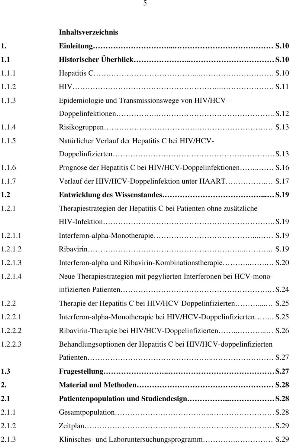 S.17 1.2 Entwicklung des Wissenstandes... S.19 1.2.1 Therapiestrategien der Hepatitis C bei Patienten ohne zusätzliche HIV-Infektion.. S.19 1.2.1.1 Interferon-alpha-Monotherapie... S.19 1.2.1.2 Ribavirin.
