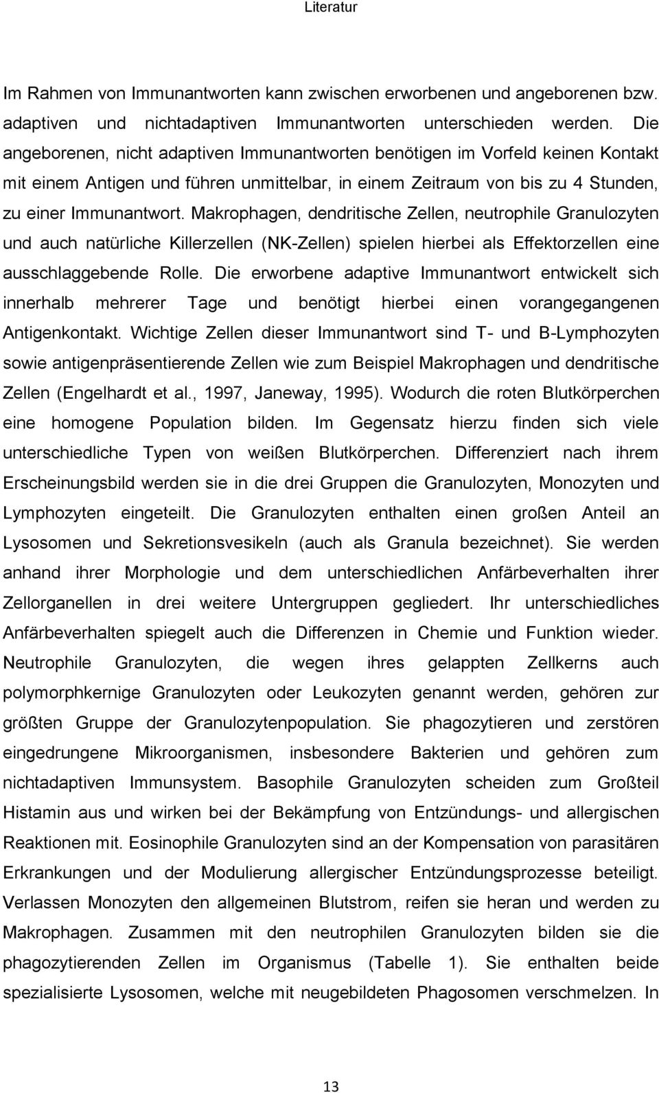 Makrophagen, dendritische Zellen, neutrophile Granulozyten und auch natürliche Killerzellen (NK-Zellen) spielen hierbei als Effektorzellen eine ausschlaggebende Rolle.