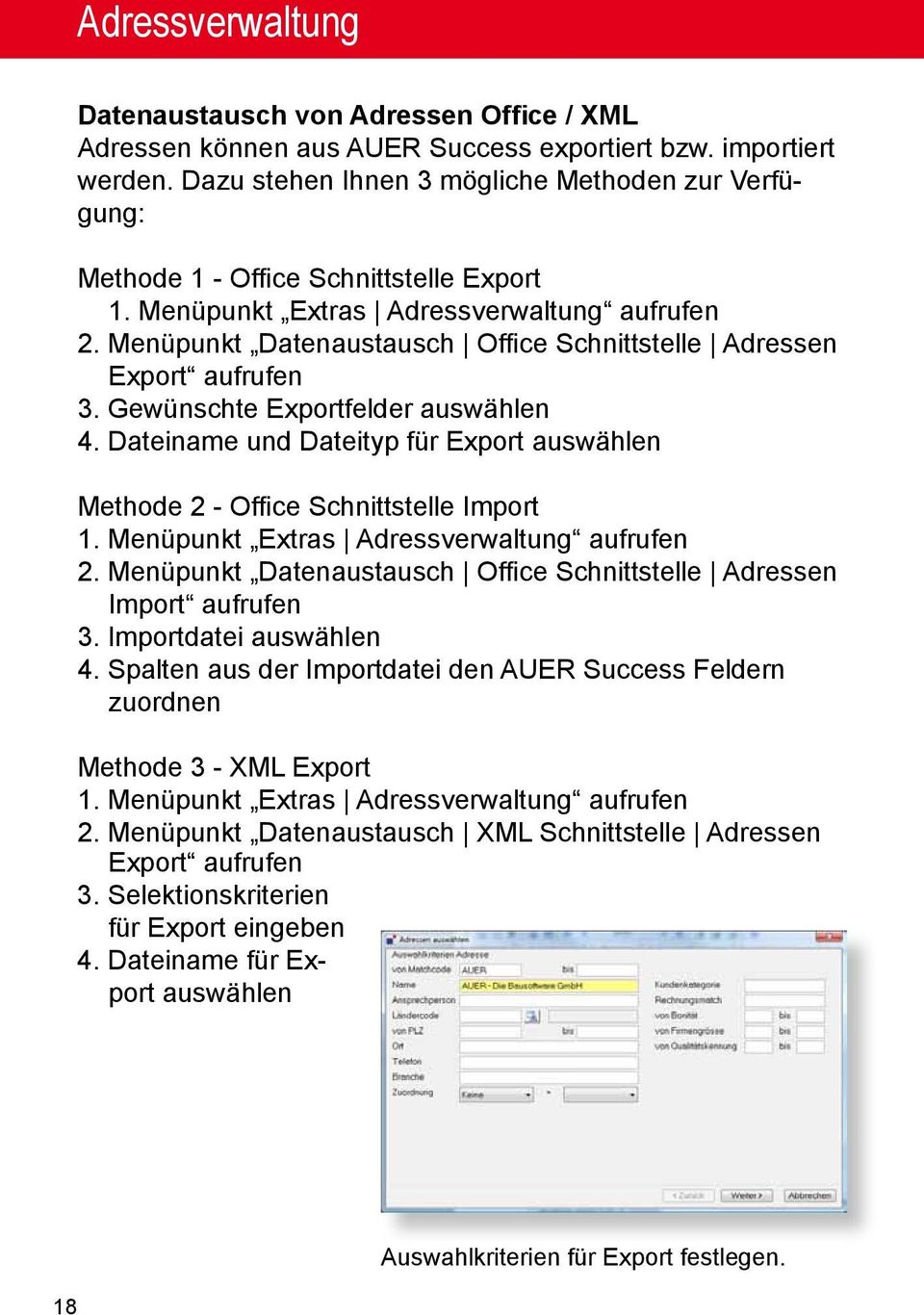 Menüpunkt Datenaustausch Office Schnittstelle Adressen Export aufrufen 3. Gewünschte Exportfelder auswählen 4. Dateiname und Dateityp für Export auswählen Methode 2 - Office Schnittstelle Import 1.