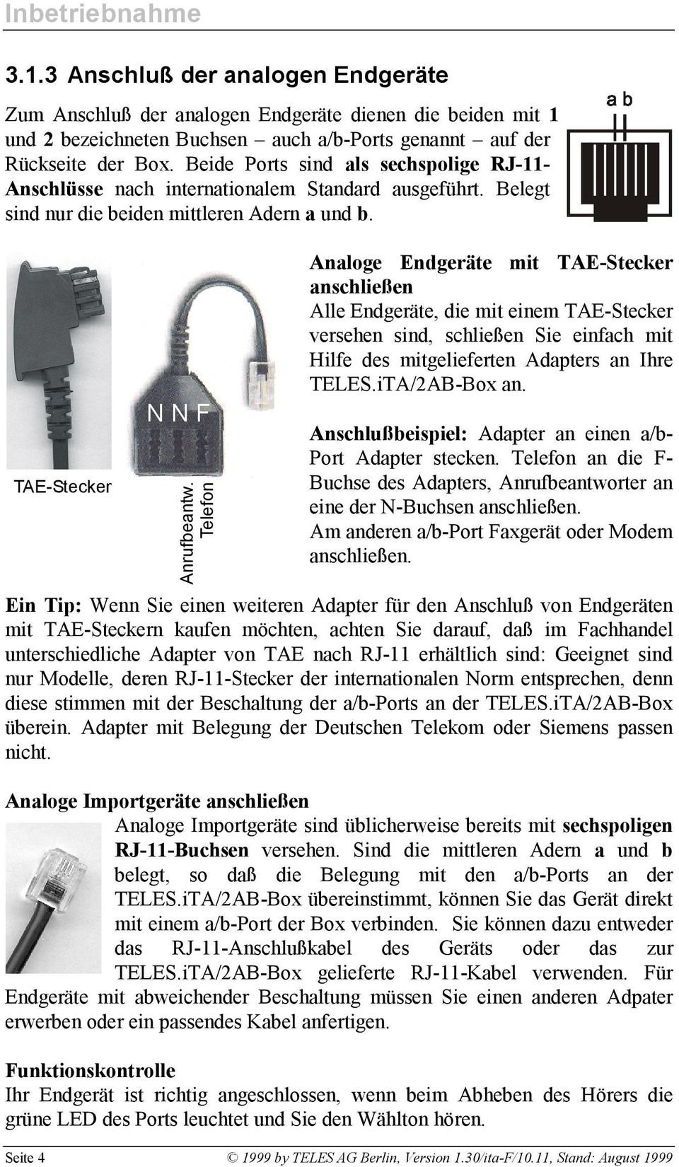 Telefon Analoge Endgeräte mit TAE-Stecker anschließen Alle Endgeräte, die mit einem TAE-Stecker versehen sind, schließen Sie einfach mit Hilfe des mitgelieferten Adapters an Ihre TELES.iTA/2AB-Box an.