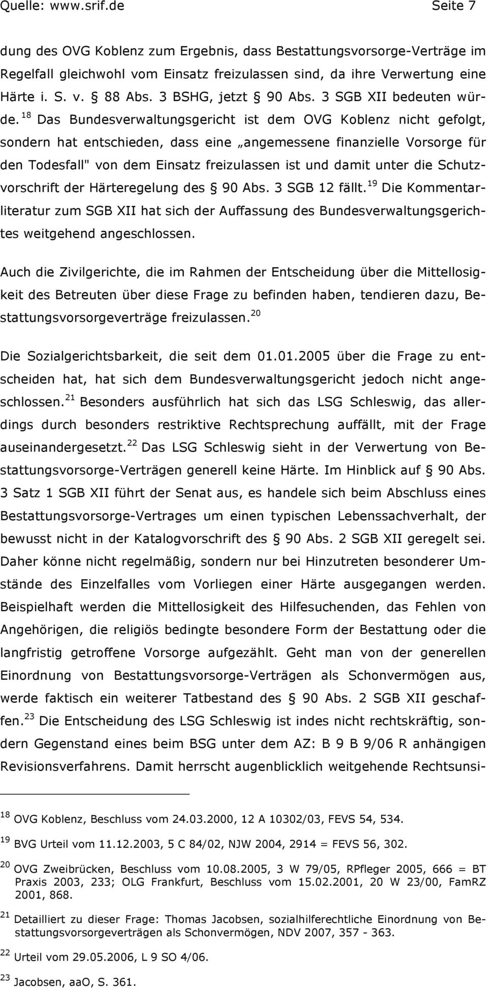 18 Das Bundesverwaltungsgericht ist dem OVG Koblenz nicht gefolgt, sondern hat entschieden, dass eine angemessene finanzielle Vorsorge für den Todesfall" von dem Einsatz freizulassen ist und damit