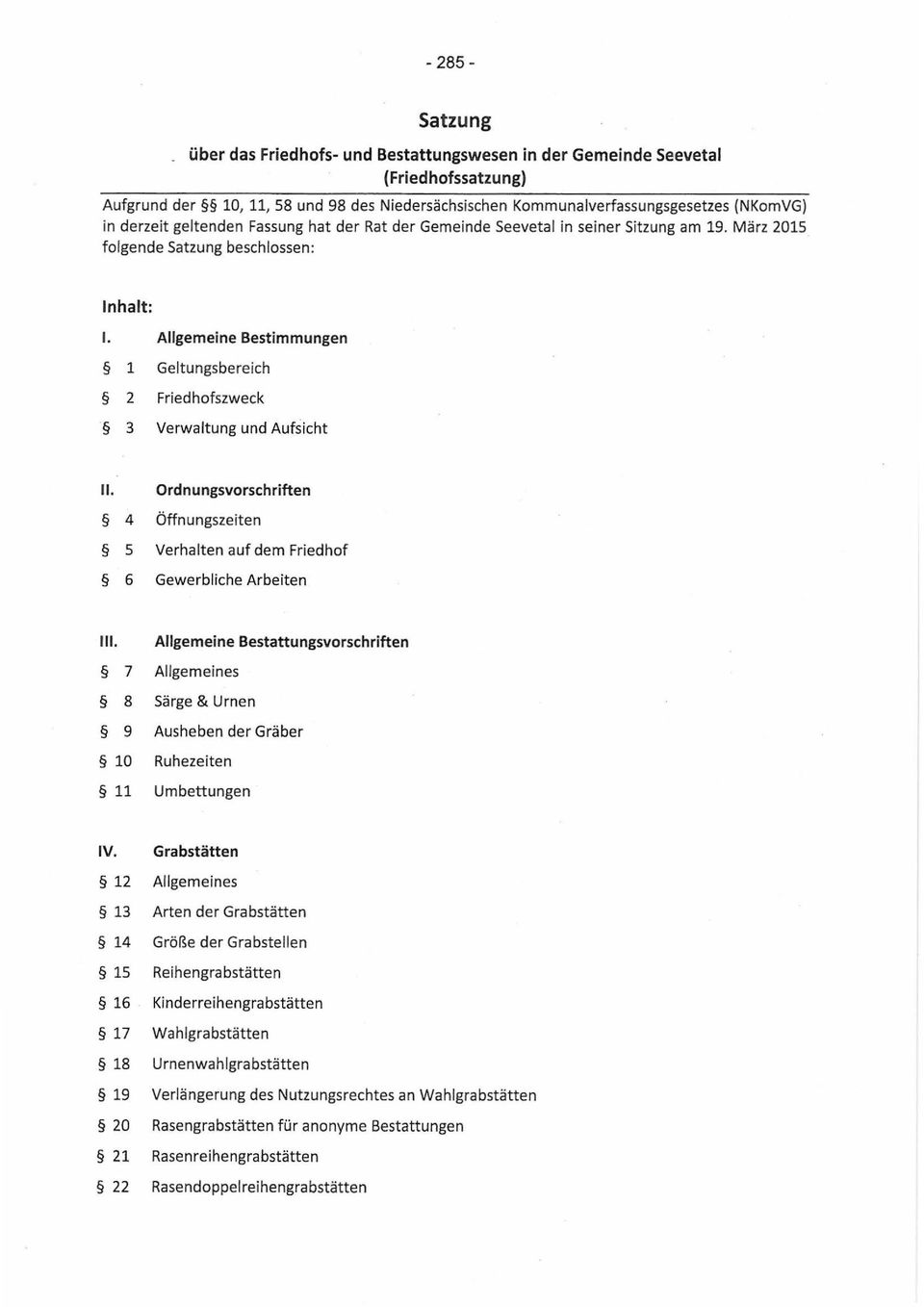 Allgemeine Bestimmungen 1 Geltungsbereich 2 Friedhofszweck 3 Verwaltung und Aufsicht II. Ordnungsvorschriften 4 Öffnungszeiten 5 Verhalten auf dem Friedhof 6 Gewerbliche Arbeiten III.