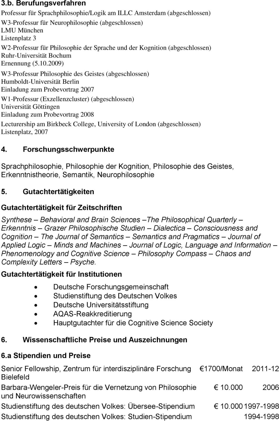 2009) W3-Professur Philosophie des Geistes (abgeschlossen) Humboldt-Universität Berlin Einladung zum Probevortrag 2007 W1-Professur (Exzellenzcluster) (abgeschlossen) Universität Göttingen Einladung