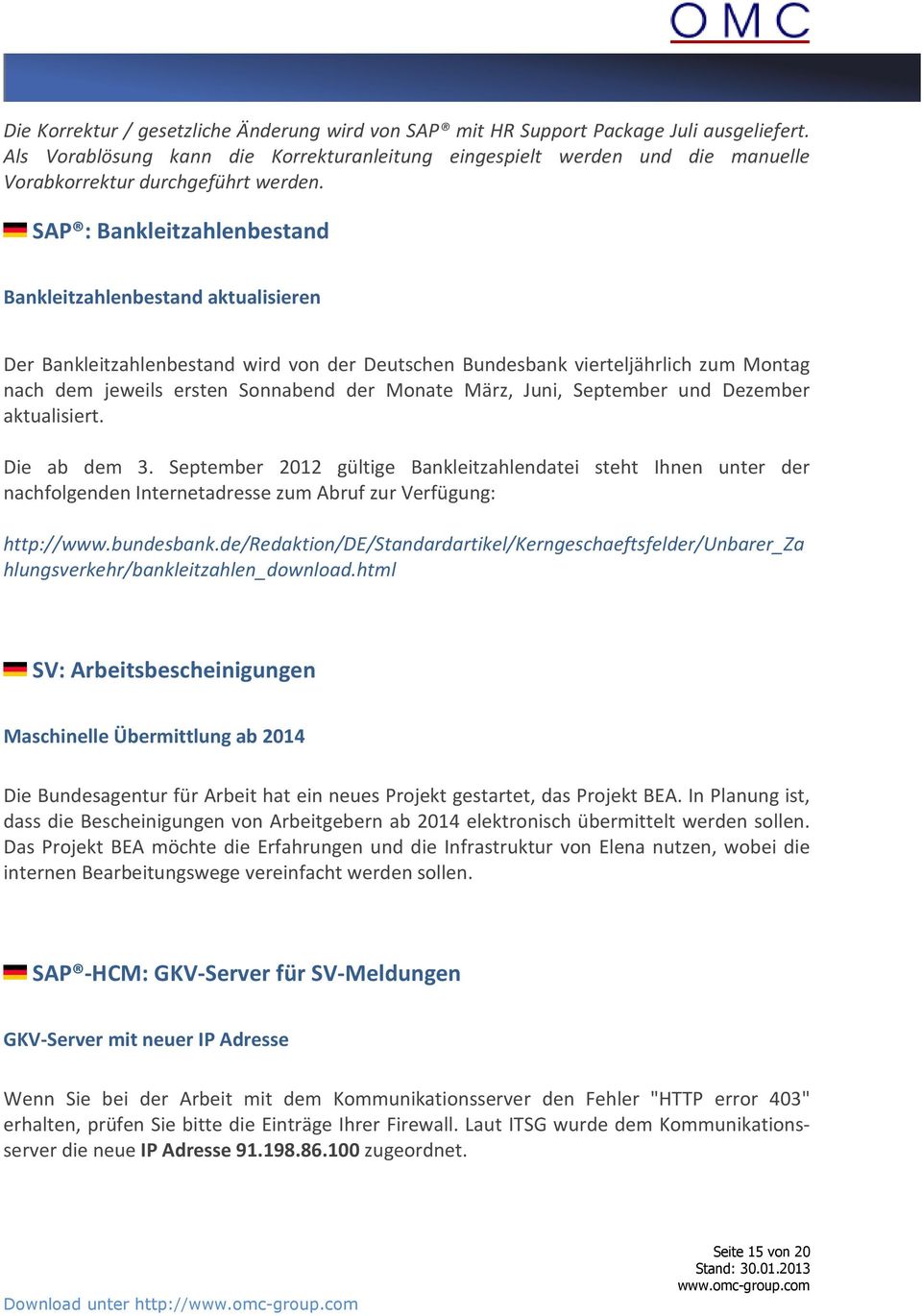 SAP : Bankleitzahlenbestand Bankleitzahlenbestand aktualisieren Der Bankleitzahlenbestand wird von der Deutschen Bundesbank vierteljährlich zum Montag nach dem jeweils ersten Sonnabend der Monate