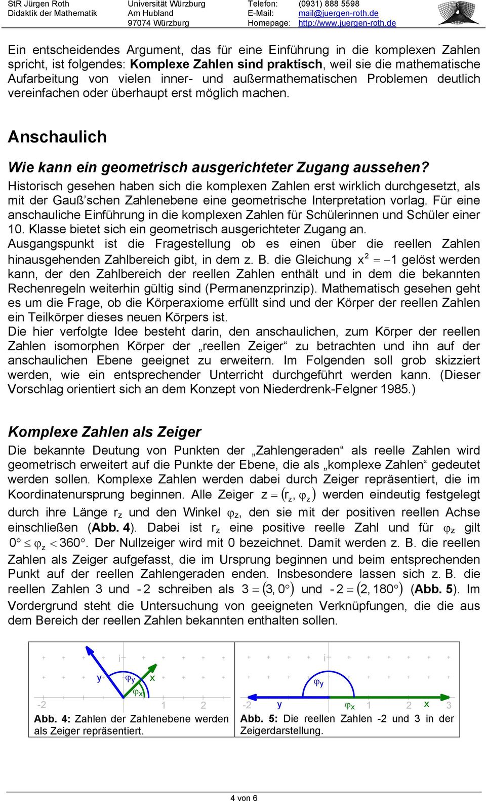 Hstorsch gesehen haben sch de kompleen Zahlen erst wrklch durchgesetzt, als mt der Gauß schen Zahlenebene ene geometrsche Interpretaton vorlag.