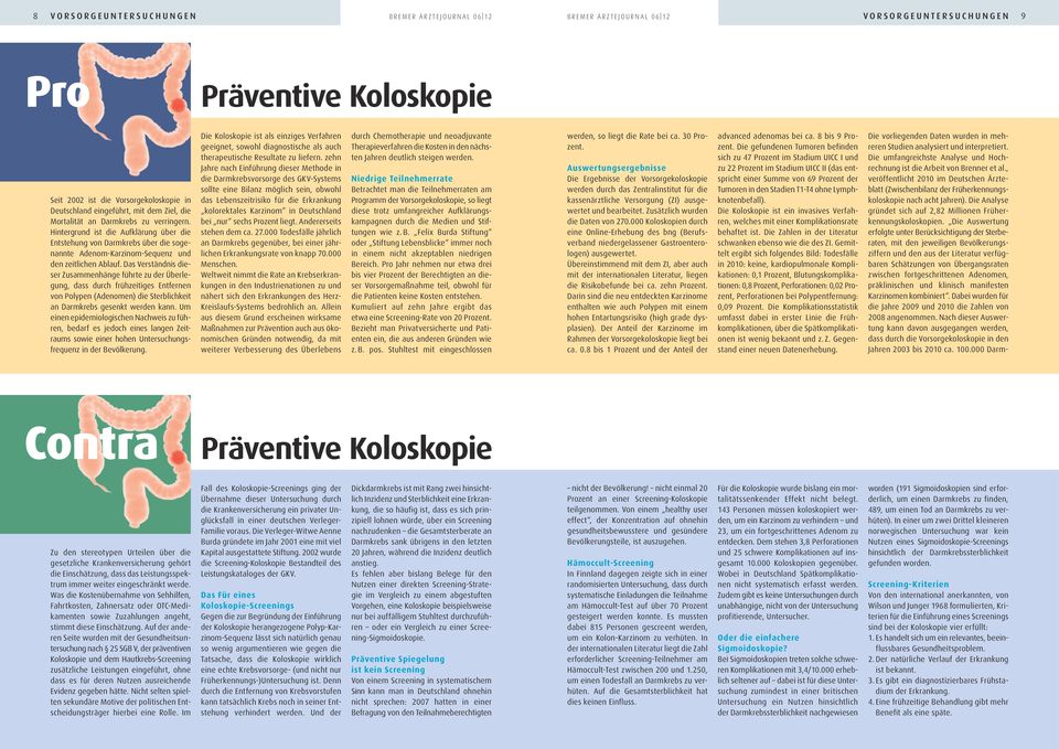 Das Verständnis dieser Zusammenhänge führte zu der Überlegung, dass durch frühzeitiges Entfernen von Polypen (Adenomen) die Sterblichkeit an Darmkrebs gesenkt werden kann.