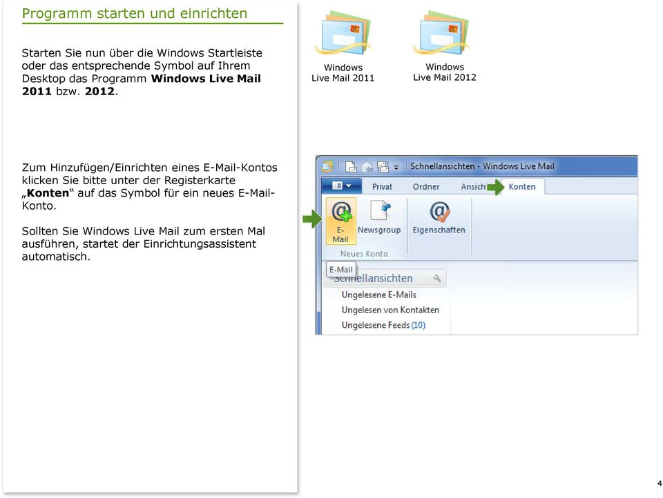 Windows Live Mail 2011 Windows Live Mail 2012 Zum Hinzufügen/Einrichten eines E-Mail-Kontos klicken Sie bitte unter