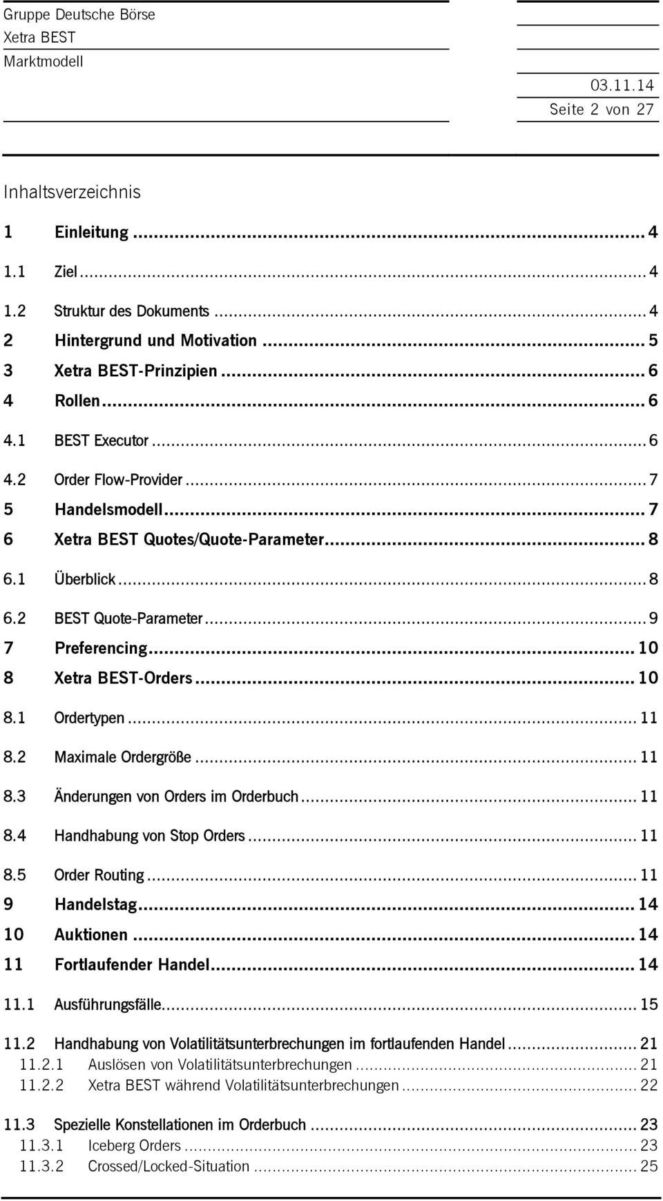 2 Maximale Ordergröße... 11 8.3 Änderungen von Orders im Orderbuch... 11 8.4 Handhabung von Stop Orders... 11 8.5 Order Routing... 11 9 Handelstag... 14 10 Auktionen... 14 11 Fortlaufender Handel.