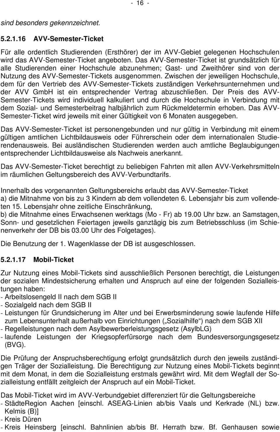 Zwischen der jeweiligen Hochschule, dem für den Vertrieb des AVV-Semester-Tickets zuständigen Verkehrsunternehmen und der AVV GmbH ist ein entsprechender Vertrag abzuschließen.