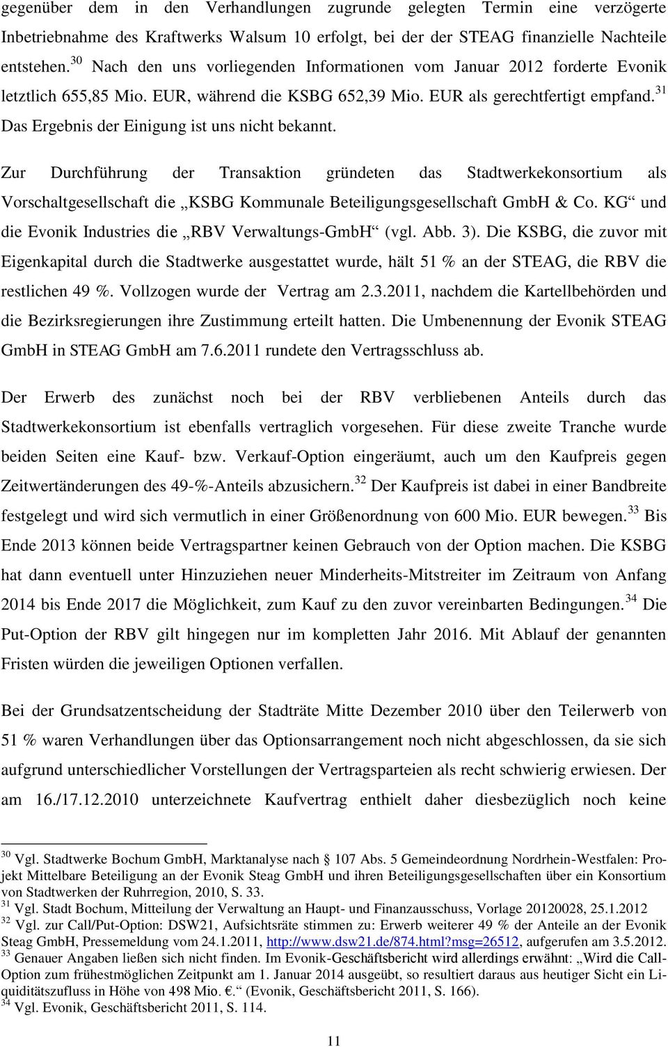 31 Das Ergebnis der Einigung ist uns nicht bekannt. Zur Durchführung der Transaktion gründeten das Stadtwerkekonsortium als Vorschaltgesellschaft die KSBG Kommunale Beteiligungsgesellschaft GmbH & Co.