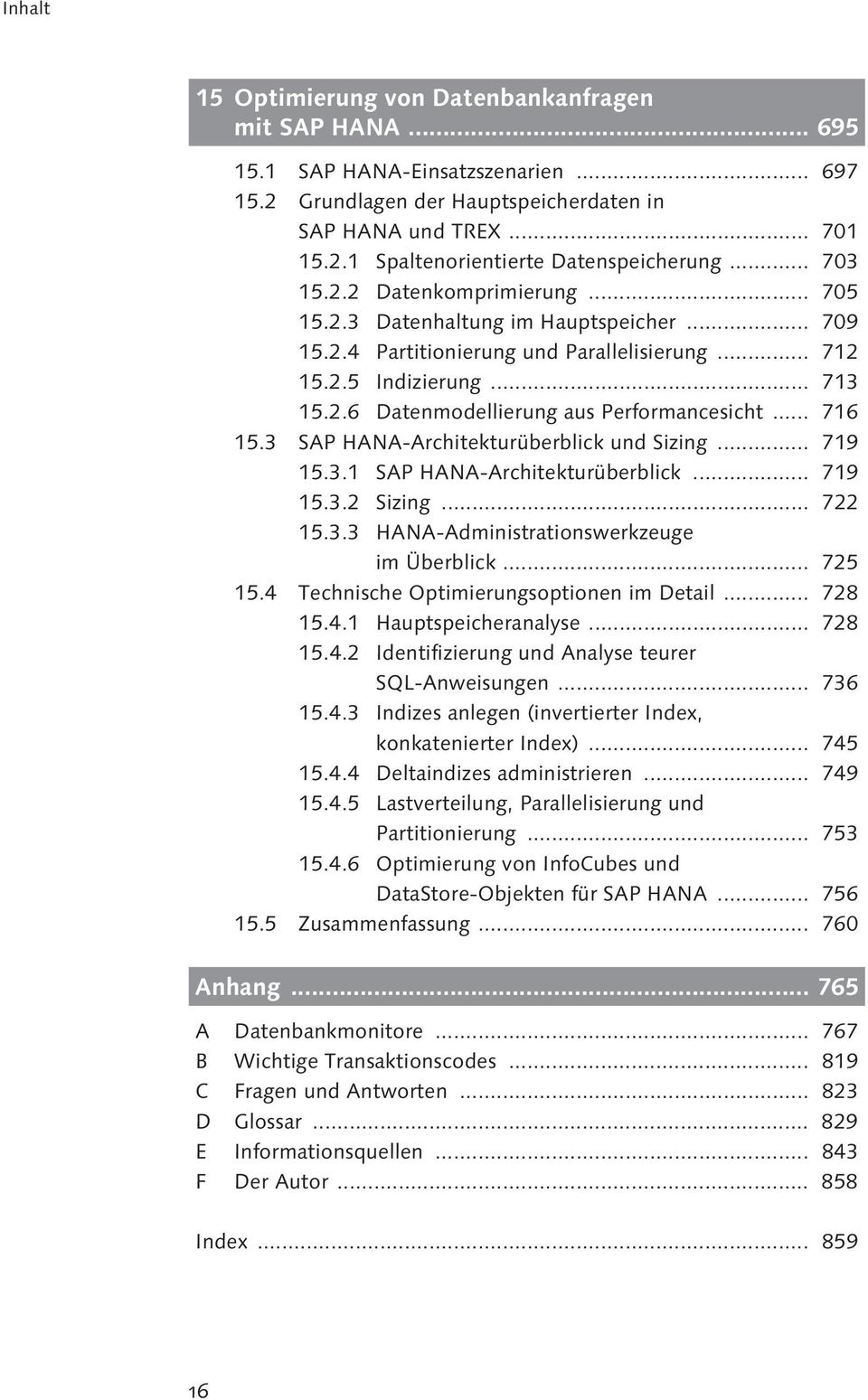 .. 716 15.3 SAP HANA-Architekturüberblick und Sizing... 719 15.3.1 SAP HANA-Architekturüberblick... 719 15.3.2 Sizing... 722 15.3.3 HANA-Administrationswerkzeuge im Überblick... 725 15.