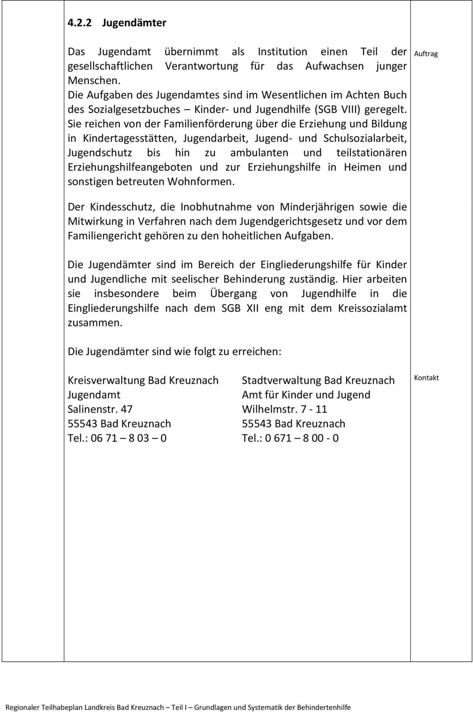 Sie reichen von der Familienförderung über die Erziehung und Bildung in Kindertagesstätten, Jugendarbeit, Jugend- und Schulsozialarbeit, Jugendschutz bis hin zu ambulanten und teilstationären