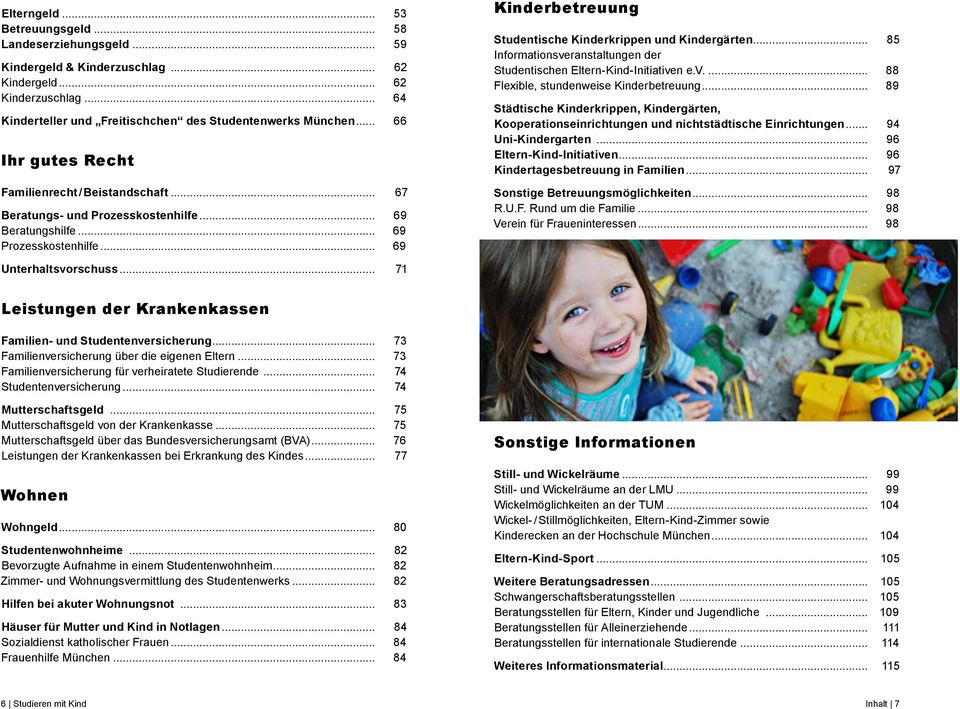 .. 69 Kinderbetreuung Studentische Kinderkrippen und Kindergärten... 85 Informationsveranstaltungen der Studentischen Eltern-Kind-Initiativen e.v... 88 Flexible, stundenweise Kinderbetreuung.