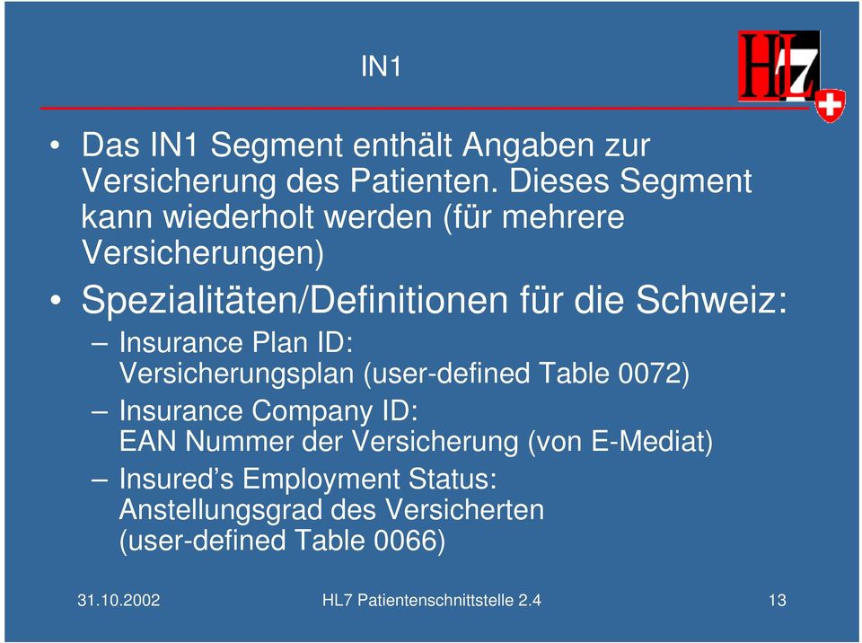 Schweiz: Insurance Plan ID: Versicherungsplan (user-defined Table 0072) Insurance Company ID: EAN Nummer der