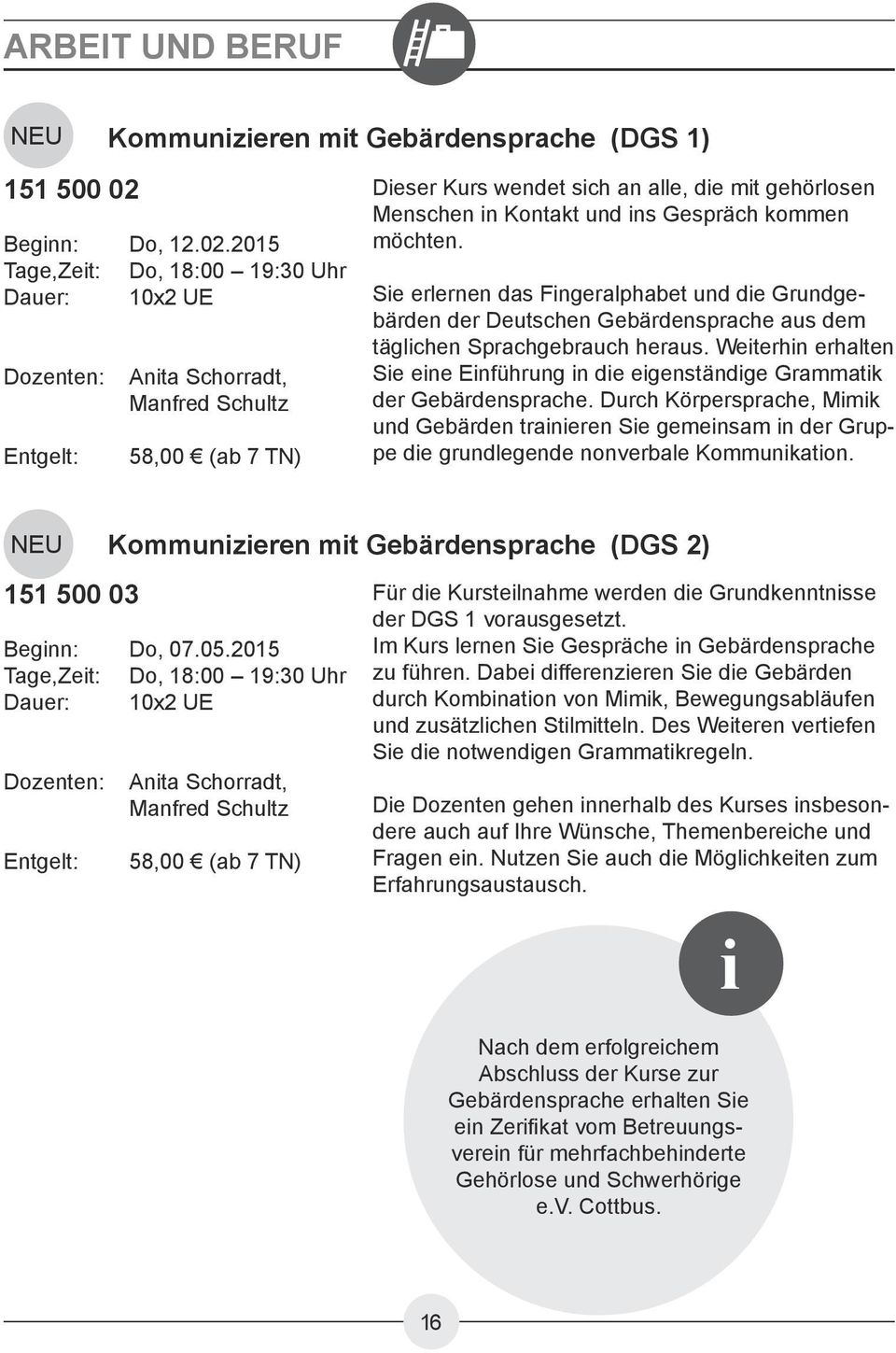 2015 Tage,Zeit: Do, 18:00 19:30 Uhr Dauer: 10x2 UE Dozenten: Kommunizieren mit Gebärdensprache (DGS 1) Anita Schorradt, Manfred Schultz 58,00 (ab 7 TN) Dieser Kurs wendet sich an alle, die mit