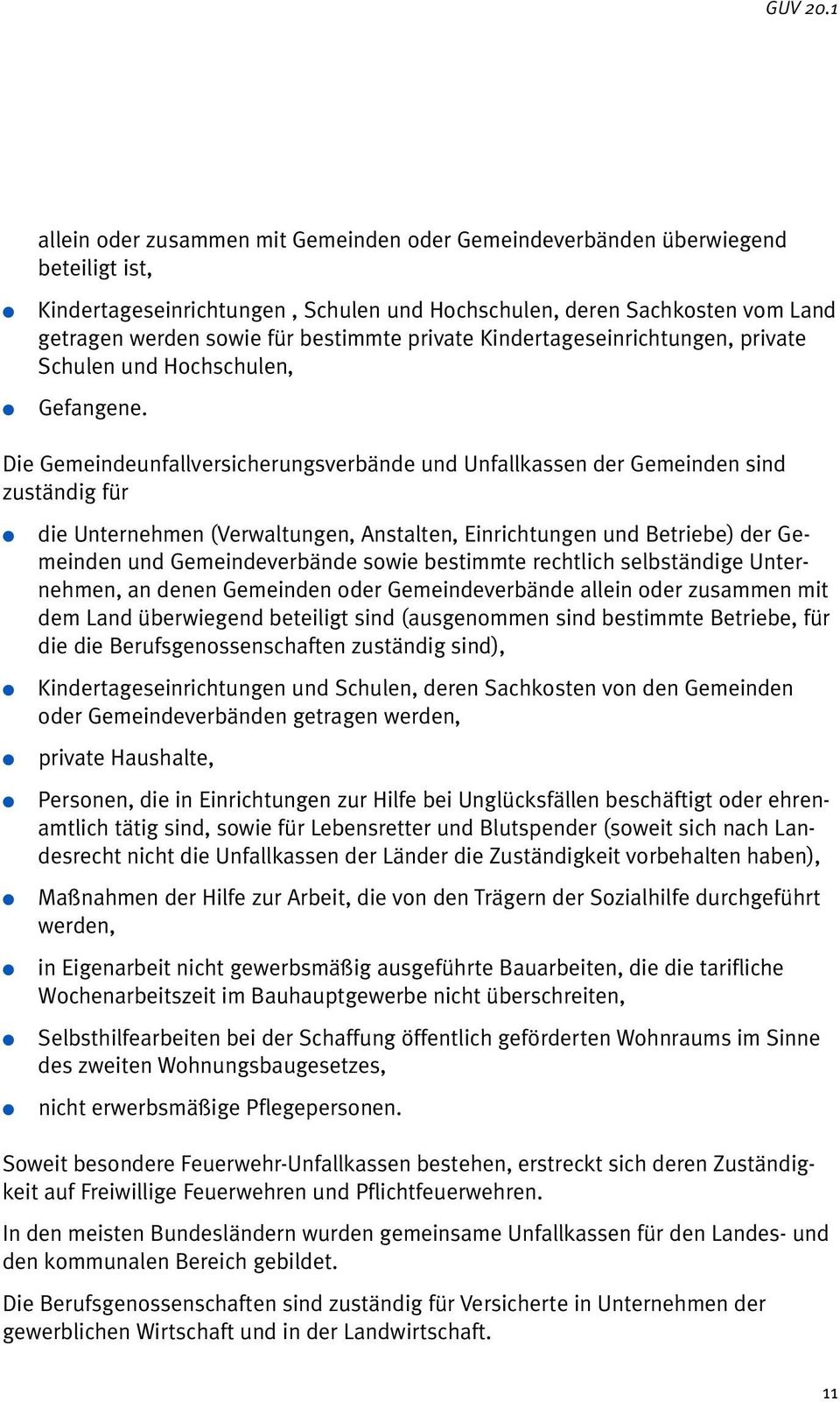 Die Gemeindeunfallversicherungsverbände und Unfallkassen der Gemeinden sind zuständig für die Unternehmen (Verwaltungen, Anstalten, Einrichtungen und Betriebe) der Gemeinden und Gemeindeverbände