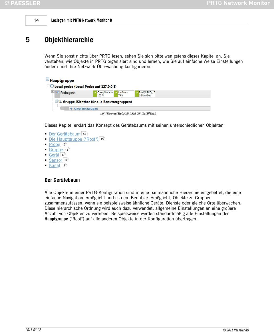 Der PRTG-Gerätebaum nach der Installation Dieses Kapitel erklärt das Konzept des Gerätebaums mit seinen unterschiedlichen Objekten: Der Gerätebaum 14 Die Hauptgruppe ("Root") Probe 16 Gruppe 16 Gerät