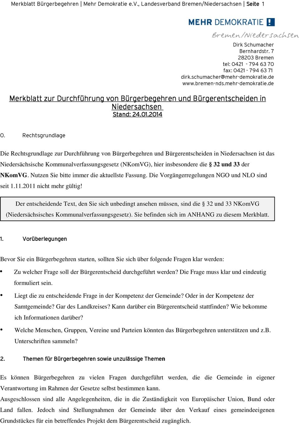 Rechtsgrundlage Die Rechtsgrundlage zur Durchführung von Bürgerbegehren und Bürgerentscheiden in Niedersachsen ist das Niedersächsische Kommunalverfassungsgesetz (NKomVG), hier insbesondere die 32