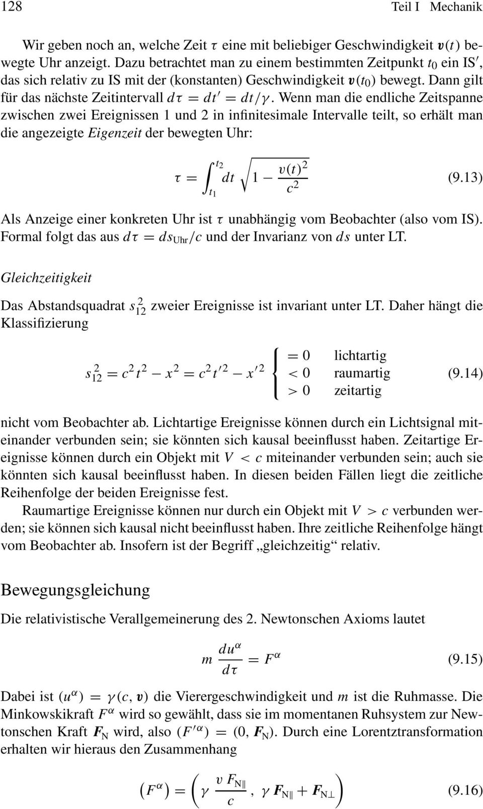 Intervalle teilt, so erhält man die angezeigte Eigenzeit der bewegten Uhr: τ = t2 t 1 dt 1 v(t)2 c 2 (913) Als Anzeige einer konkreten Uhr ist τ unabhängig vom Beobachter (also vom IS) Formal folgt