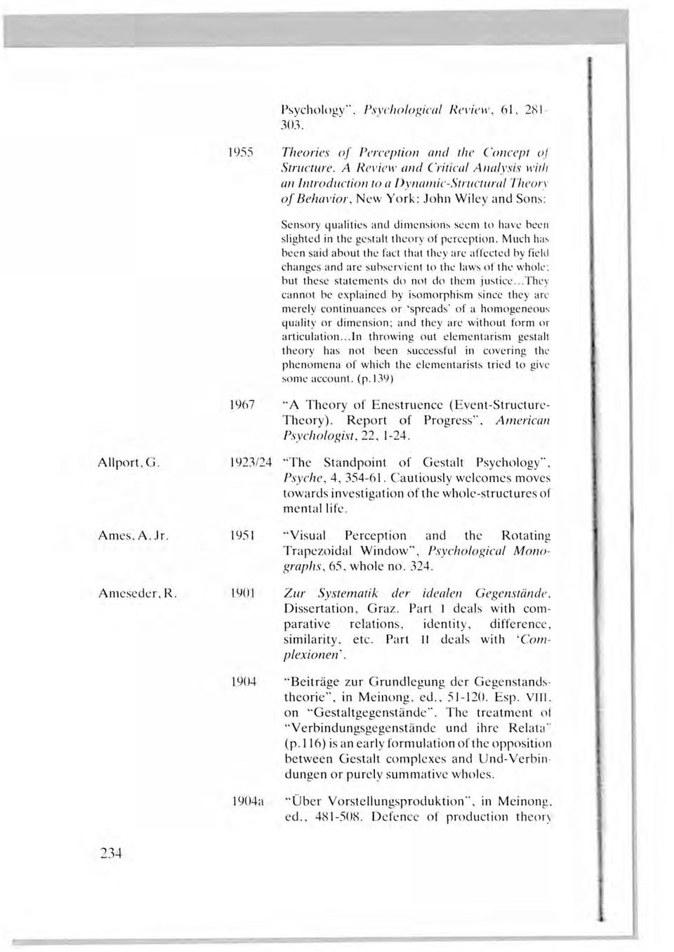 gestalt theory of perception. Much h a~ been said about the fact that they are affected by field changes and are subservient to the laws of the whoil': but these statements do not do them justice.