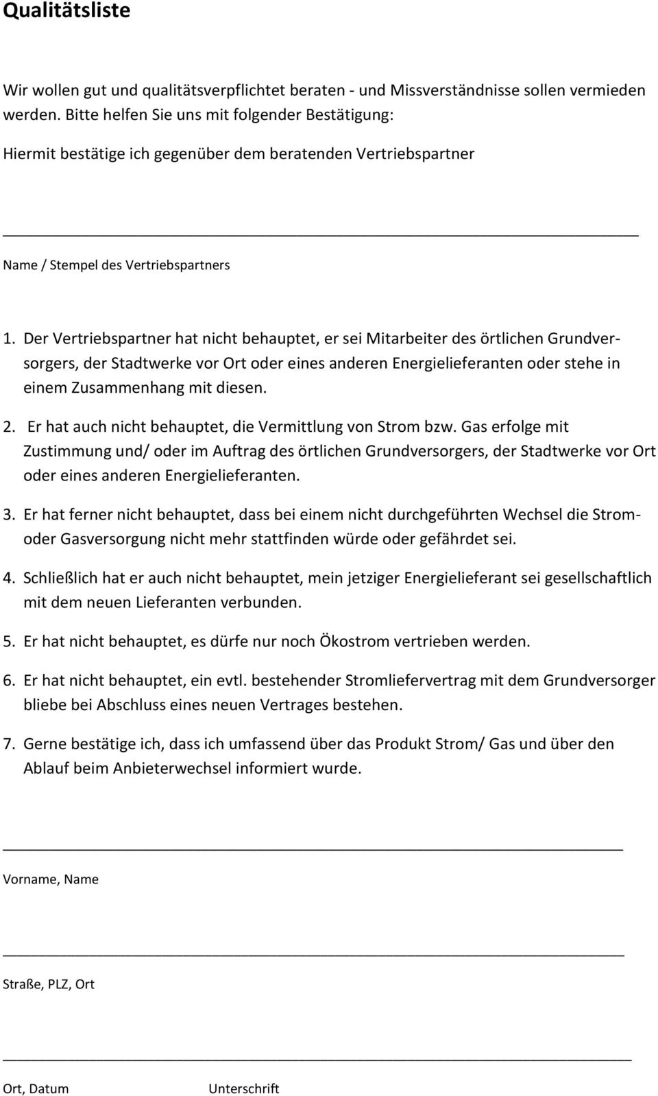 Der Vertriebspartner hat nicht behauptet, er sei Mitarbeiter des örtlichen Grundversorgers, der Stadtwerke vor Ort oder eines anderen Energielieferanten oder stehe in einem Zusammenhang mit diesen. 2.