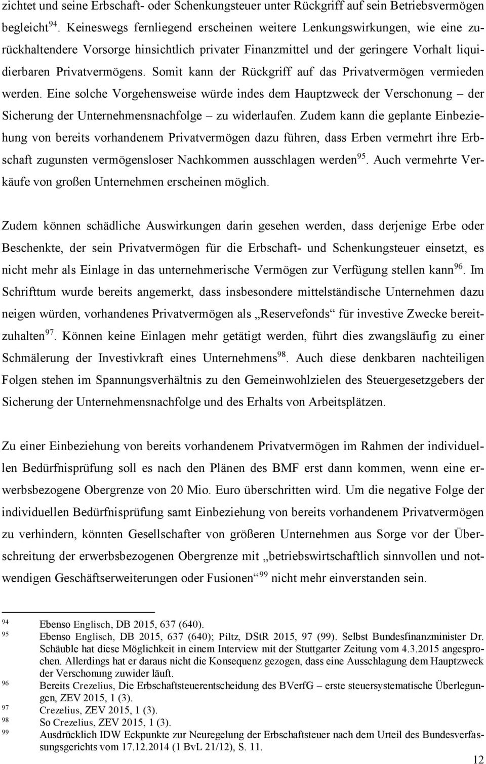 Somit kann der Rückgriff auf das Privatvermögen vermieden werden. Eine solche Vorgehensweise würde indes dem Hauptzweck der Verschonung der Sicherung der Unternehmensnachfolge zu widerlaufen.