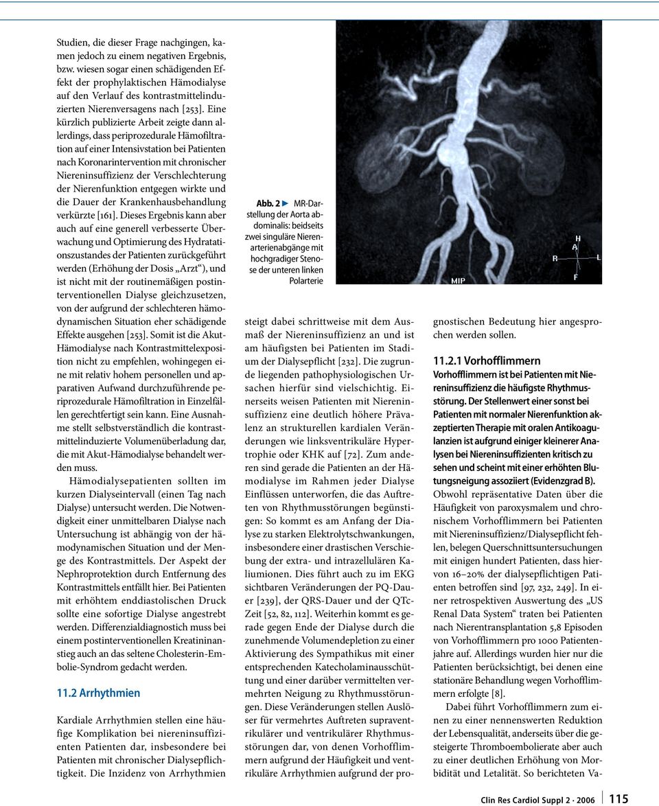 Eine kürzlich publizierte Arbeit zeigte dann allerdings, dass periprozedurale Hämofiltration auf einer Intensivstation bei Patienten nach Koronarintervention mit chronischer Niereninsuffizienz der