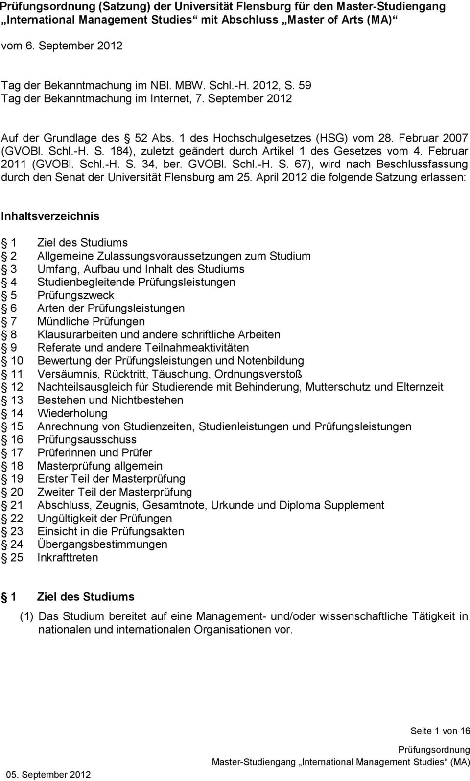 Februar 2011 (GVOBl. Schl.-H. S. 34, ber. GVOBl. Schl.-H. S. 67), wird nach Beschlussfassung durch den Senat der Universität Flensburg am 25.