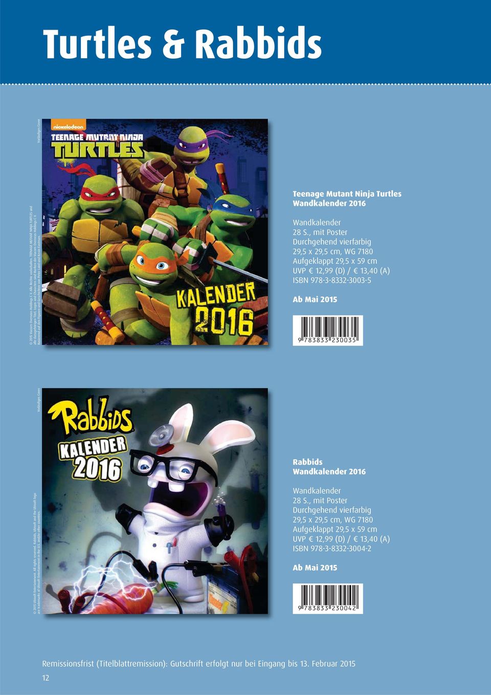 Teenage Mutant Ninja Turtles Wandkalender 26 Wandkalender 29,5 x 29,5 cm, WG 7180 ISBN 978-3-8332-3003-5 Ab Mai 25 9 783833 230035 Rabbids Wandkalender 26 25 Ubisoft Entertainment.