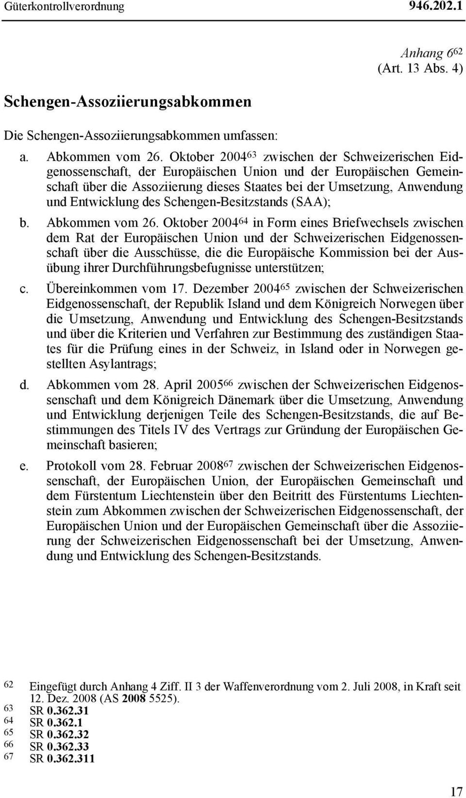 Entwicklung des Schengen-Besitzstands (SAA); b. Abkommen vom 26.