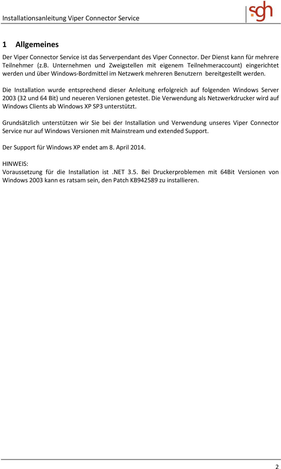 Die Installation wurde entsprechend dieser Anleitung erfolgreich auf folgenden Windows Server 2003 (32 und 64 Bit) und neueren Versionen getestet.