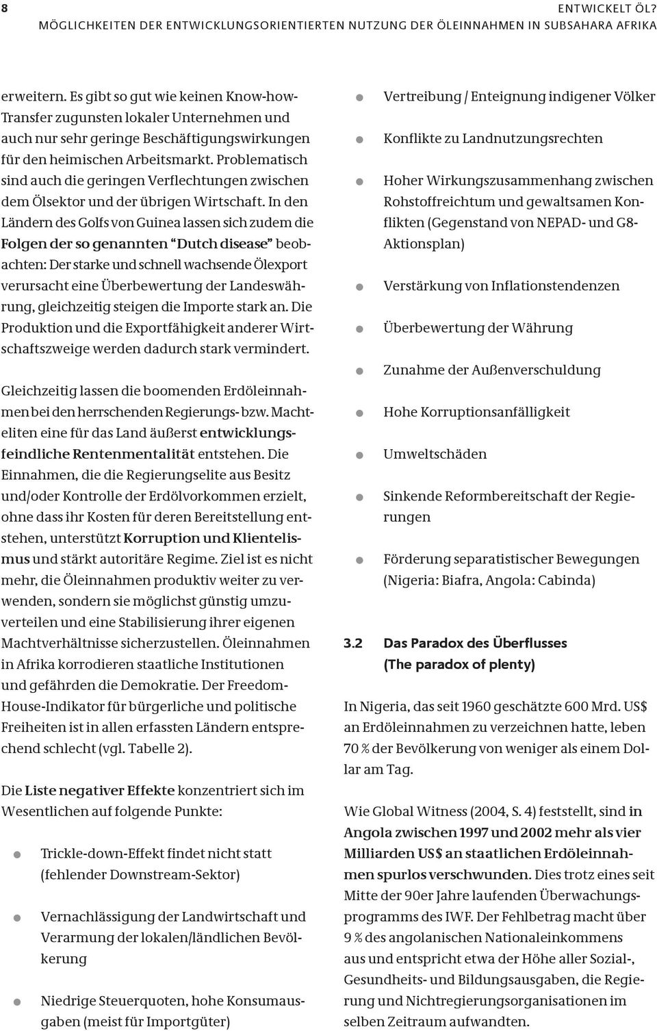 In den Ländern des Golfs von Guinea lassen sich zudem die Folgen der so genannten Dutch disease beobachten: Der starke und schnell wachsende Ölexport verursacht eine Überbewertung der Landeswährung,