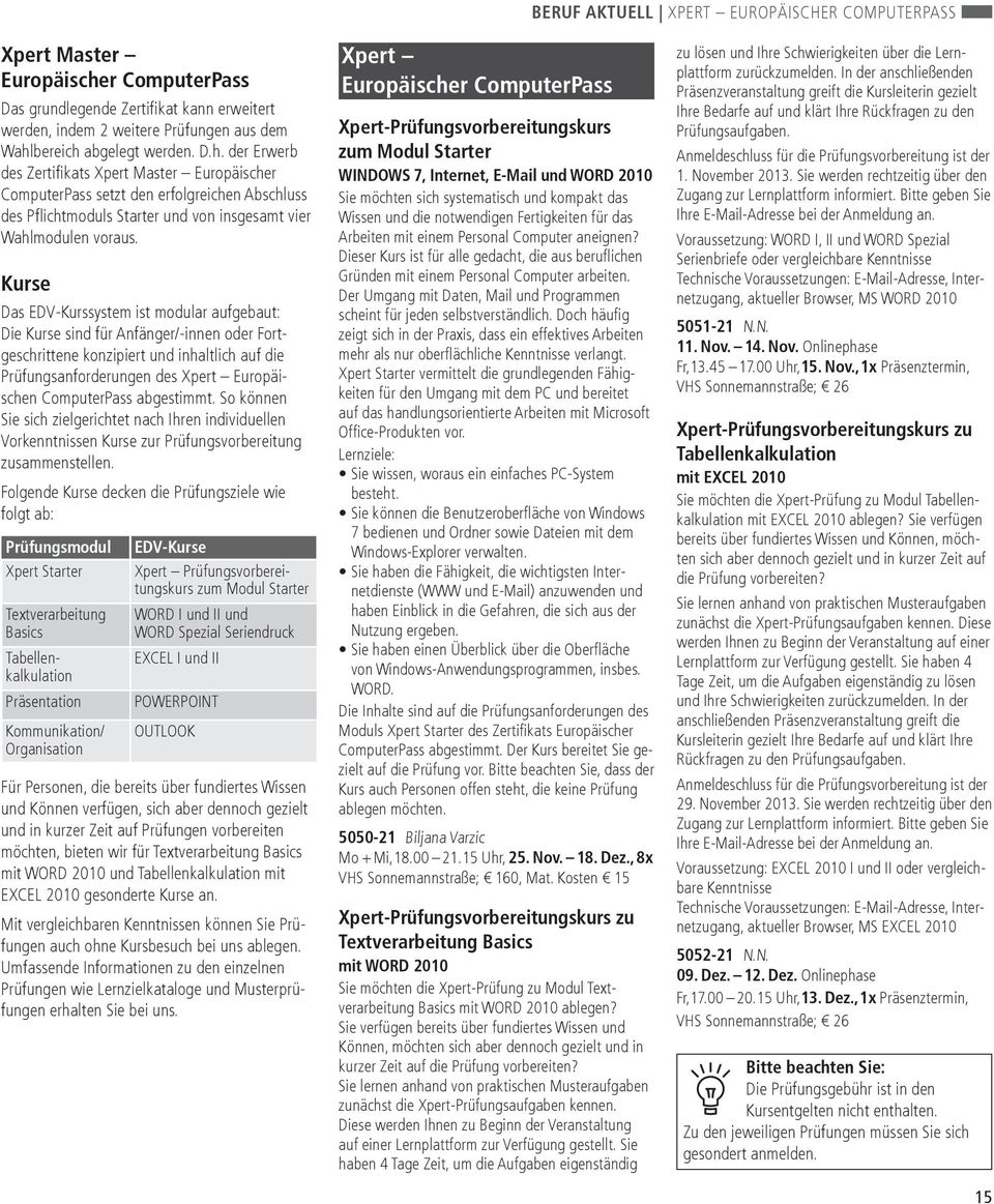 Kurse Das EDV-Kurssystem ist modular aufgebaut: Die Kurse sind für Anfänger/-innen oder Fortgeschrittene konzipiert und inhaltlich auf die Prüfungsanforderungen des Xpert Europäischen ComputerPass