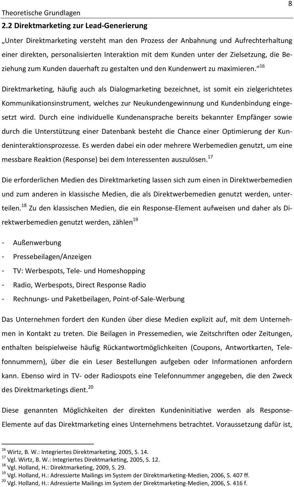 16 Direktmarketing, häufig auch als Dialogmarketing bezeichnet, ist somit ein zielgerichtetes Kommunikationsinstrument, welches zur Neukundengewinnung und Kundenbindung eingesetzt wird.