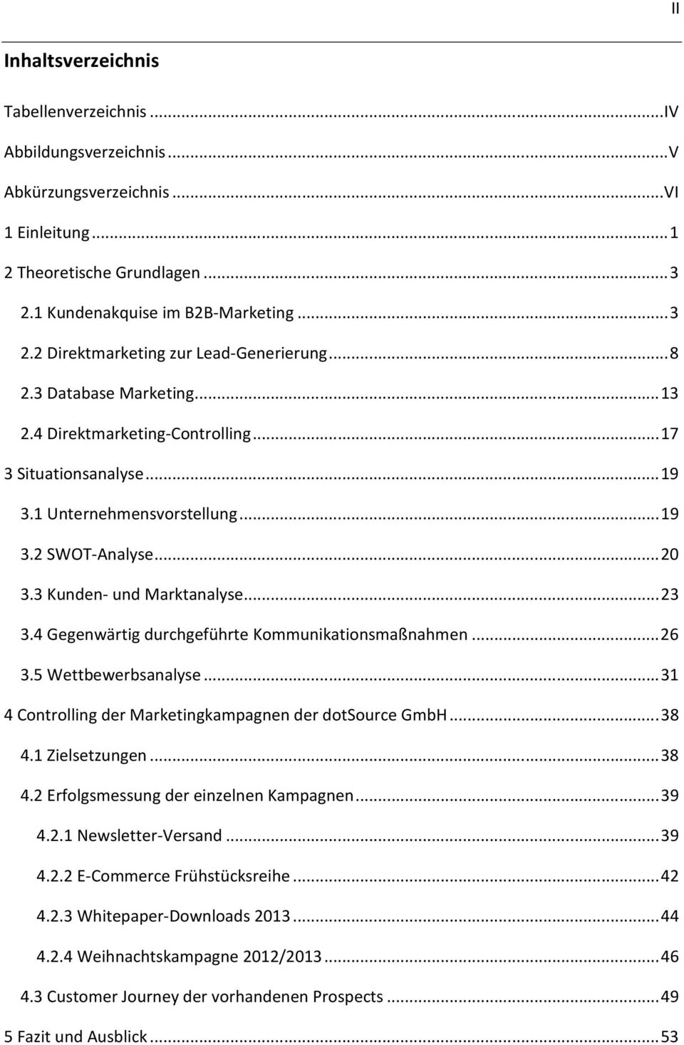 4 Gegenwärtig durchgeführte Kommunikationsmaßnahmen... 26 3.5 Wettbewerbsanalyse... 31 4 Controlling der Marketingkampagnen der dotsource GmbH... 38 4.1 Zielsetzungen... 38 4.2 Erfolgsmessung der einzelnen Kampagnen.