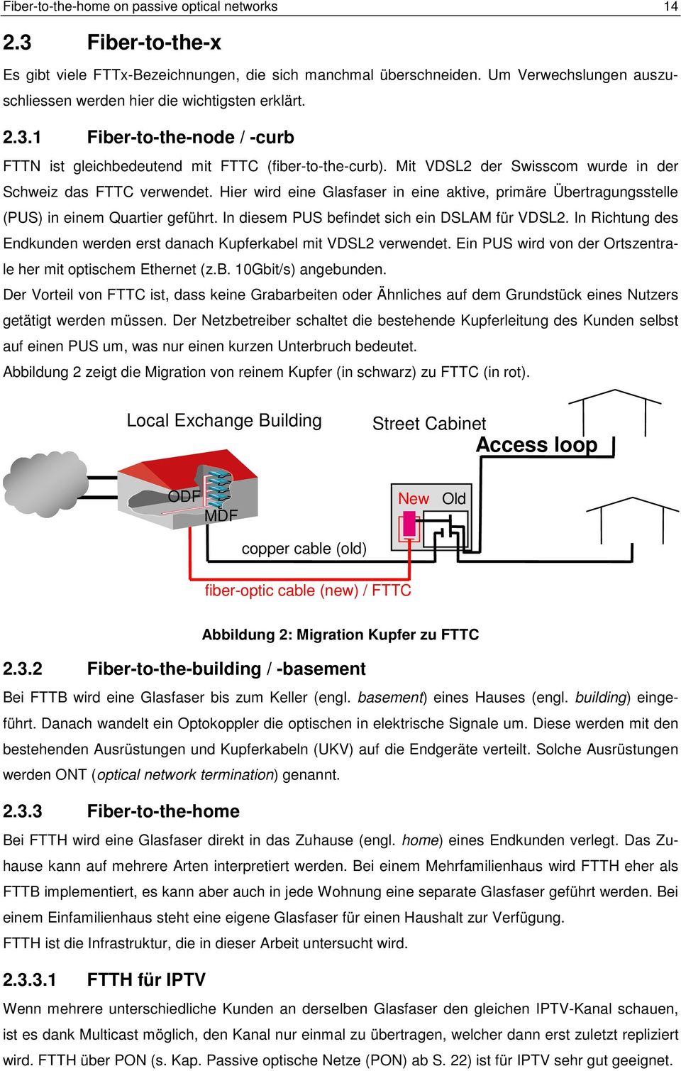 Mit VDSL2 der Swisscom wurde in der Schweiz das FTTC verwendet. Hier wird eine Glasfaser in eine aktive, primäre Übertragungsstelle (PUS) in einem Quartier geführt.