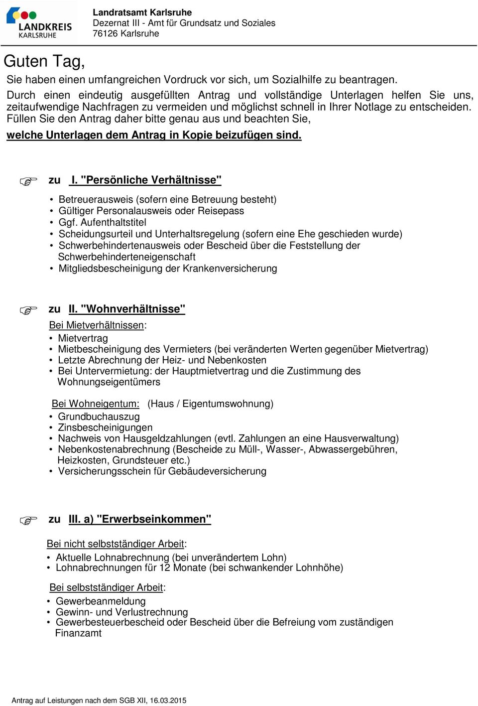 Füllen Sie den Antrag daher bitte genau aus und beachten Sie, welche Unterlagen dem Antrag in Kopie beizufügen sind. zu I.