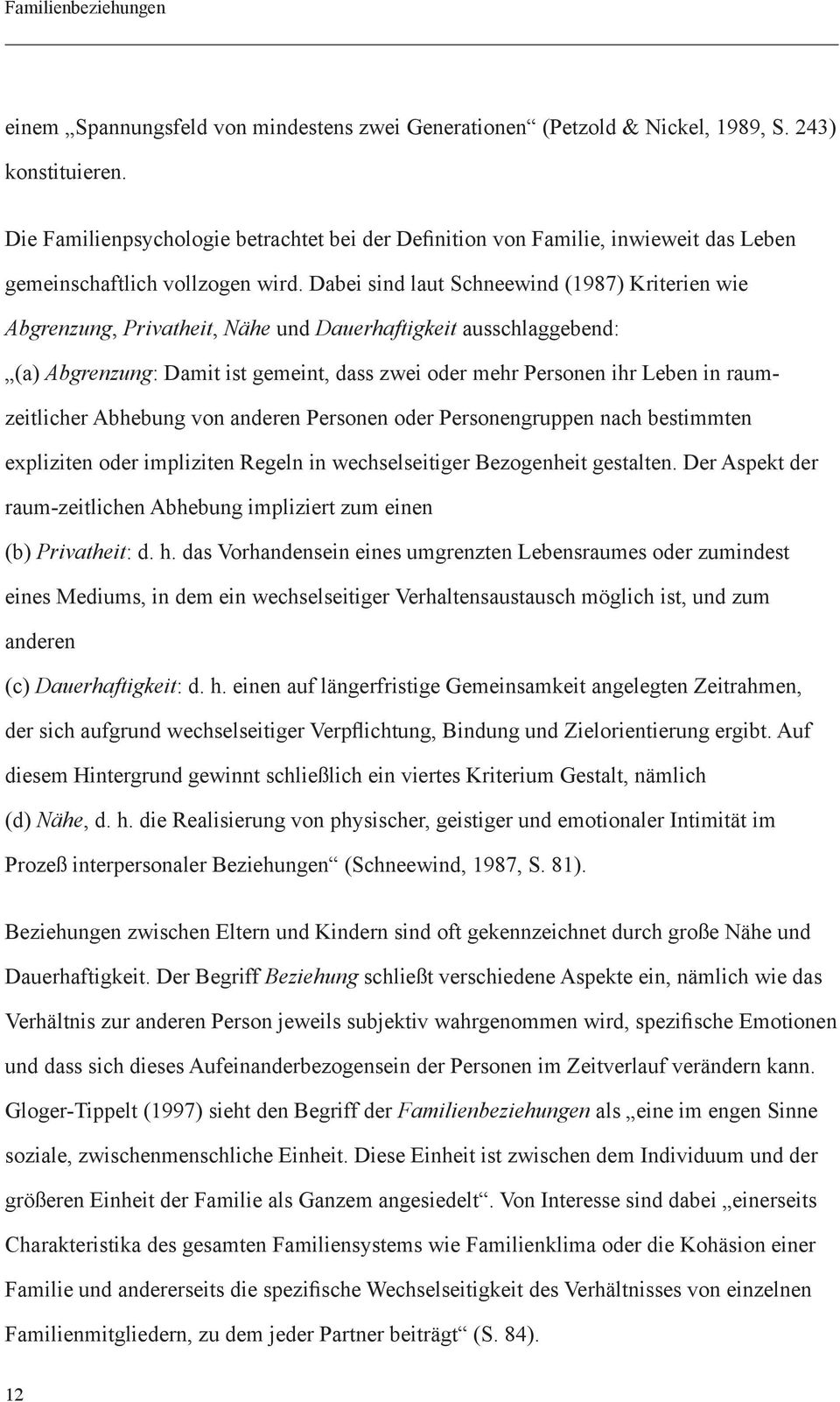 Dabei sind laut Schneewind (1987) Kriterien wie Abgrenzung, Privatheit, Nähe und Dauerhaftigkeit ausschlaggebend: (a) Abgrenzung: Damit ist gemeint, dass zwei oder mehr Personen ihr Leben in